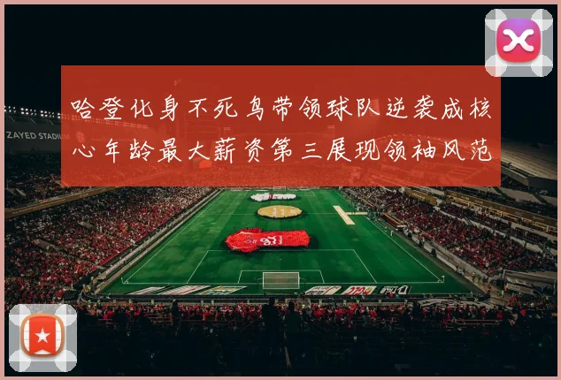 哈登化身不死鸟带领球队逆袭成核心年龄最大薪资第三展现领袖风范
